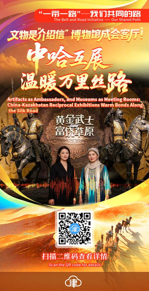 一带一路”——我们共同的路｜ 文物是“介绍信” 博物馆成“会客厅”！ 中哈互展温暖万里丝路 The Belt and Road Initiative—Our Shared Path | Artifacts as Ambassadors, and Museums as Meeting Rooms: China-Kazakhstan Reciprocal Exhibitions Warm Bonds 